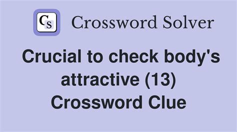 Crucial to check body's attractive (13) - Crossword Clue Answers ...