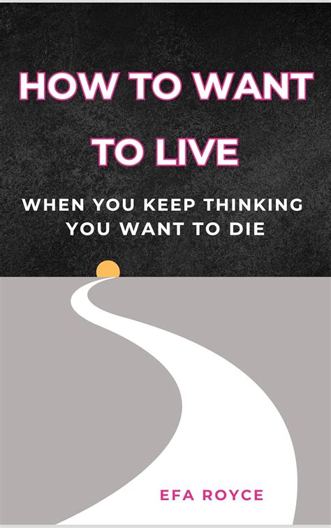 How to Want to Live (When You Keep Thinking You Want to Die): How to ...
