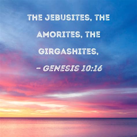 Genesis 10:16 the Jebusites, the Amorites, the Girgashites,