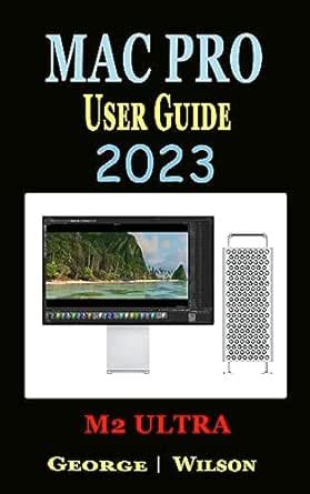 MAC PRO (M2 ULTRA) USER GUIDE 2023: An Easy Step-By-Step Guide to ...