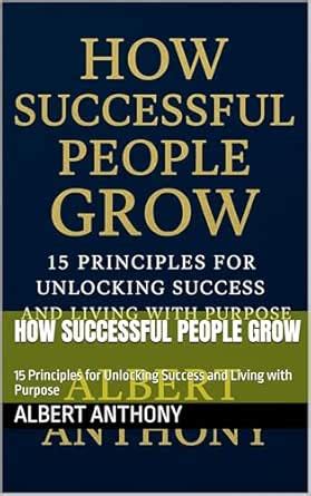 HOW SUCCESSFUL PEOPLE GROW: 15 Principles for Unlocking Success and ...