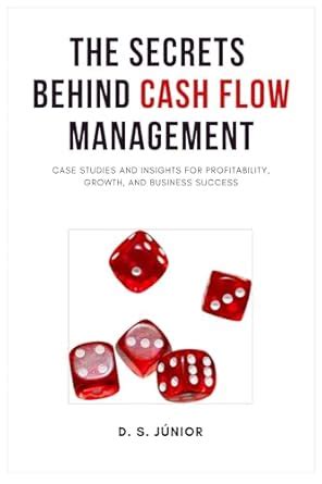 The Secrets Behind Cash Flow Management: Case Studies and Insights for ...