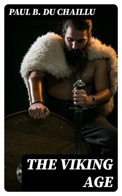 The Viking Age: The Early History and Customs of the Ancestors of the ...