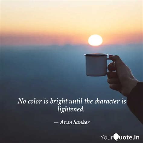 No color is bright until ... | Quotes & Writings by Arun Sanker | YourQuote