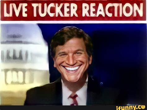 LIVE TUCKER REACTION AN - iFunny