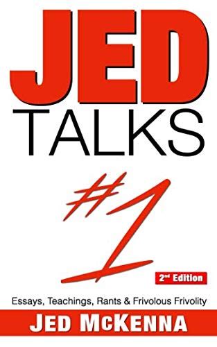 Jed Talks #1: Essays, Teachings, Rants & Frivolous Frivolity (2nd ed ...