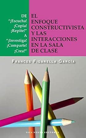 El Enfoque Constructivista y las Interacciones en la Sala de Clases ...