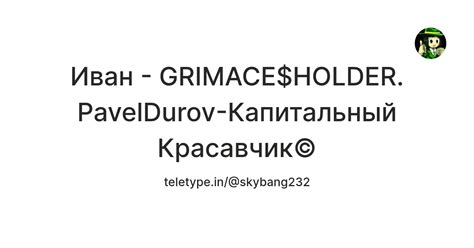 Иван - GRIMACE$HOLDER. PavelDurov-Капитальный Красавчик© — Teletype