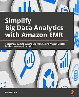 Buy Simplify Big Data Analytics with Amazon EMR: A beginner's guide to ...