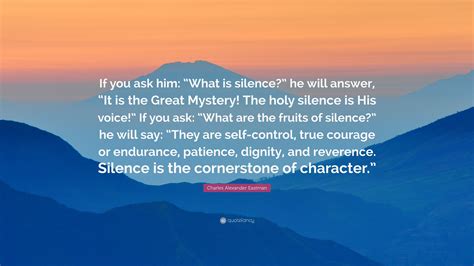 Charles Alexander Eastman Quote: “If you ask him: “What is silence?” he ...