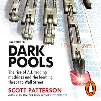 Dark Pools: The Rise of A.I. Trading Machines and the Looming Threat to ...