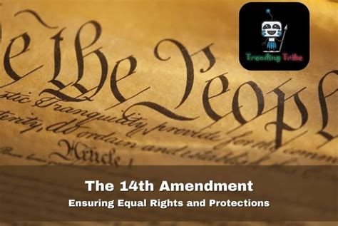 The 14th Amendment: Ensuring Equal Rights and Protections