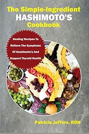 THE SIMPLE-INGREDIENT HASHIMOTO’S COOKBOOK: Healing Recipes To Relieve ...