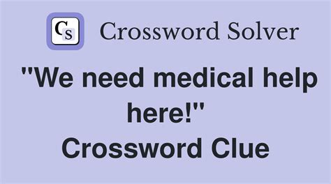 "We need medical help here!" - Crossword Clue Answers - Crossword Solver