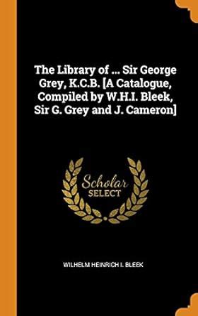 Buy The Library of ... Sir George Grey, K.C.B. [A Catalogue, Compiled ...