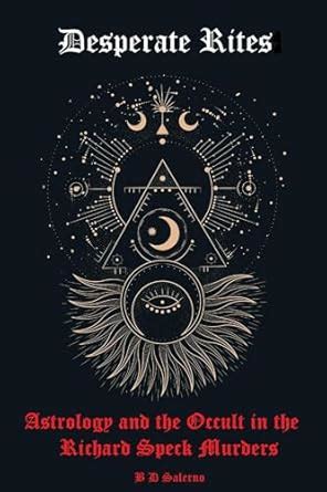 Desperate Rites: Astrology and the Occult in the Richard Speck Murders ...