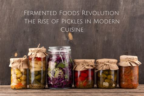 Fermented Foods Revolution: The Rise of Pickles in Modern Cuisine ...