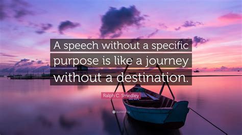 Ralph C. Smedley Quote: “A speech without a specific purpose is like a ...
