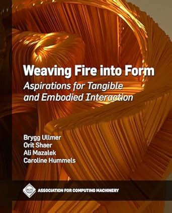 Weaving Fire into Form: Aspirations for Tangible and Embodied ...