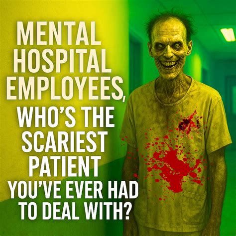 Mental Hospital Employees, Who's the Scariest Patient you've ever had to deal with? by Best Of ...