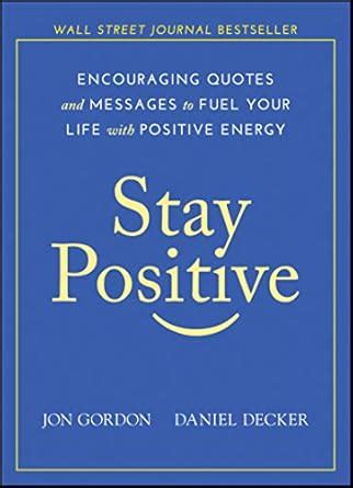 Stay Positive - Encouraging Quotes and Messages to Fuel Your Life with ...