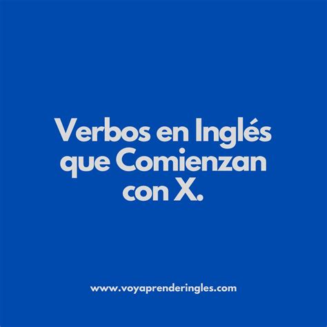 Verbos que Comienzan con X en Inglés: Significados y Ejemplos - Voy ...