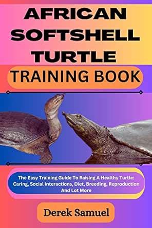 AFRICAN SOFTSHELL TURTLE TRAINING BOOK: The Easy Training Guide To ...