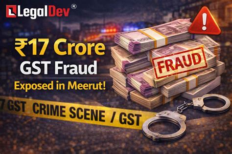 Meerut ₹17 Crore GST Fraud Busted | Fake Firms, Arrest