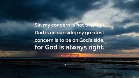 Abraham Lincoln Quote: “Sir, my concern is not whether God is on our ...