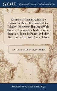 Elements of Chemistry, in a new Systematic Order, Containing all the ...