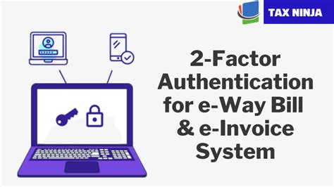 2-Factor Authentication in the e-Way Bill and e-Invoice System - Tax ...