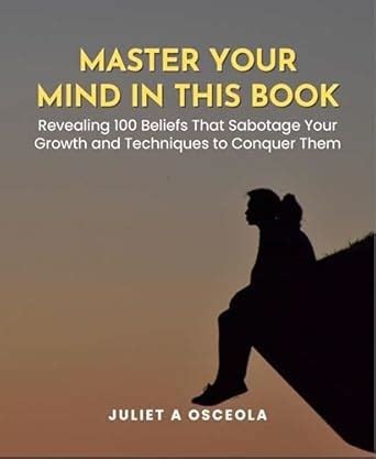 Master Your Mind in this Book: Revealing 100 Beliefs That Sabotage Your ...