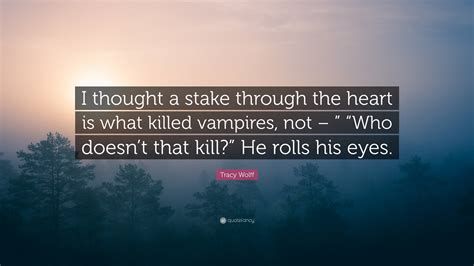 Tracy Wolff Quote: “I thought a stake through the heart is what killed ...