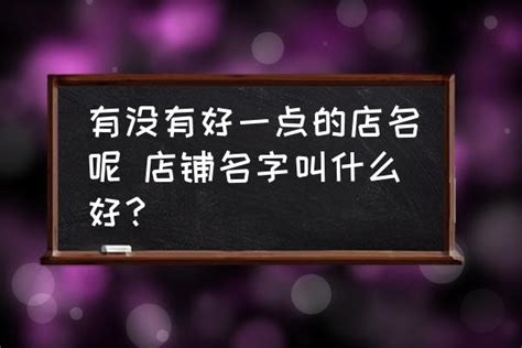 有没有好一点的店名呢 店铺名字叫什么好？-酷米网