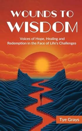 Wounds to Wisdom ﻿: Voices of Hope, Healing and Redemption in the Face ...