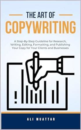 The Art of Copywriting: A Step-By-Step Guideline for Research, Writing ...