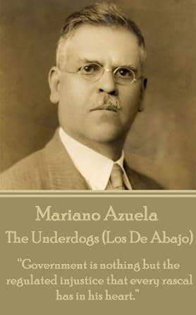 The Underdogs (Los De Abajo): “Government is nothing but the regulated ...