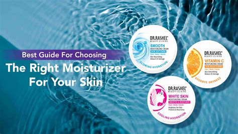 Best Guide For Choosing The Right Moisturizer For Your Skin – Dr.Rashel