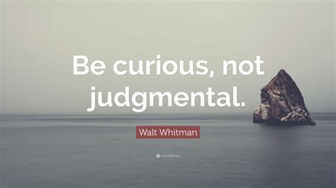Walt Whitman Quote: “Be curious, not judgmental.”