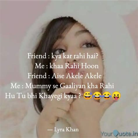 Friend : kya kar rahi hai... | Quotes & Writings by Lyra Khan | YourQuote