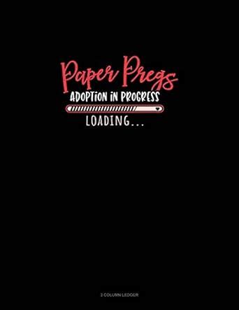 Paper Pregs Adoption In Progress Loading: 3 Column Ledger: 2032 ...