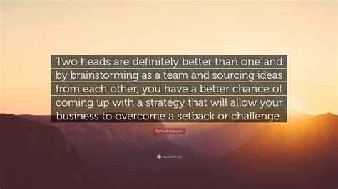 Richard Branson Quote: “Two heads are definitely better than one and by ...