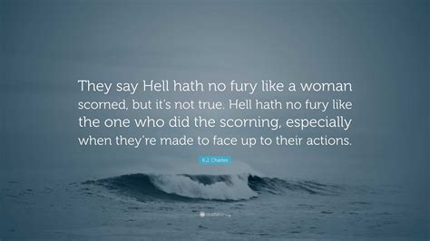 K.J. Charles Quote: “They say Hell hath no fury like a woman scorned ...