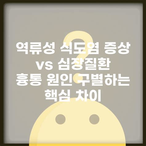 역류성 식도염 증상 vs 심장질환 | 흉통 원인 구별하는 핵심 차이