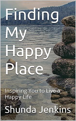 Finding My Happy Place : Inspiring You to Live a Happy Life eBook ...