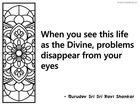 When you see this life as the Divine,... Inspirational Quote by Gurudev ...