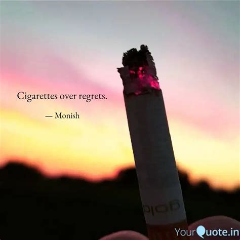 Cigarettes over regrets. | Quotes & Writings by Monish Mithani | YourQuote