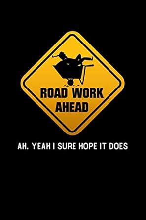 Road Work Ahead Ah Yeah I sure Hope it Does: 110 Pages Lined Notebook ...