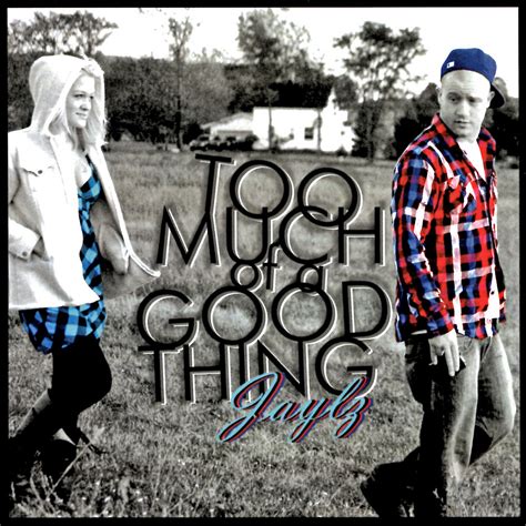 Too Much of a Good Thing | Jaylz