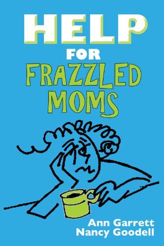 HELP FOR FRAZZLED MOMS, A Practical Guide for Surviving Those Tough ...